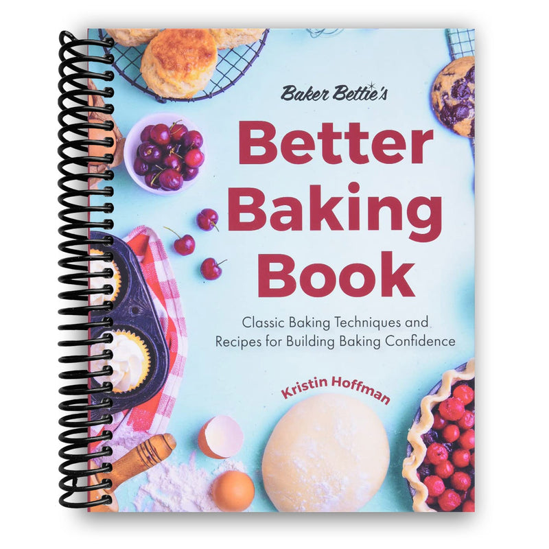 Baker Bettie's Better Baking Book: Classic Baking Techniques and Recipes for Building Baking Confidence (Spiral Bound)