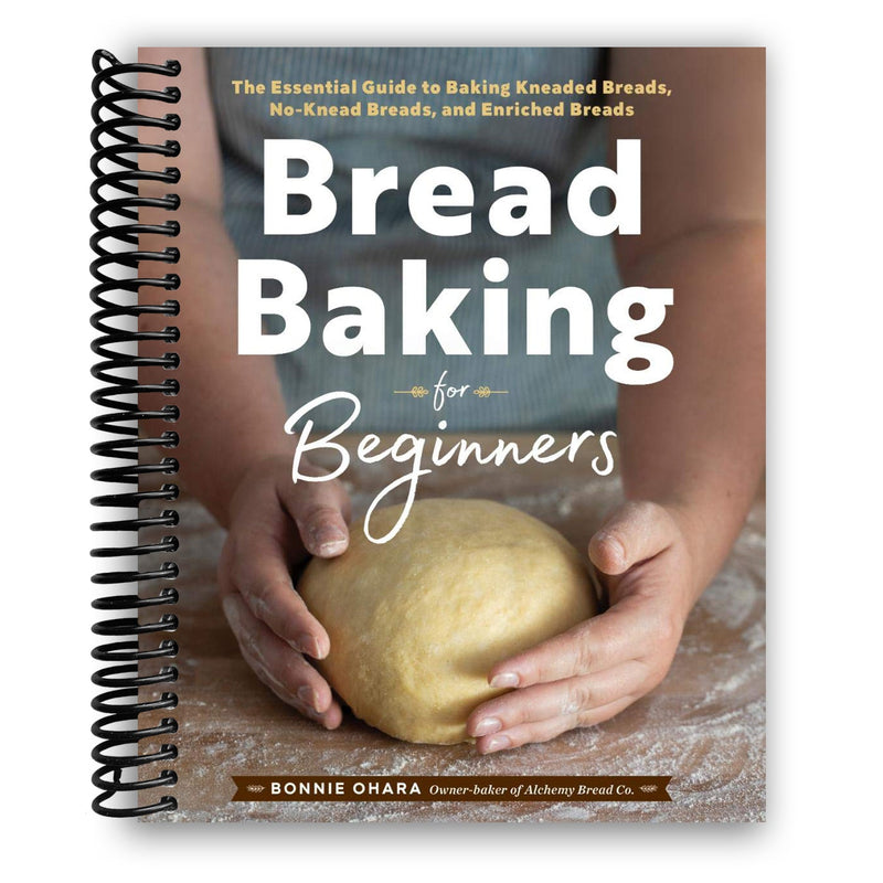 Bread Baking for Beginners: The Essential Guide to Baking Kneaded Breads, No-Knead Breads, and Enriched Breads