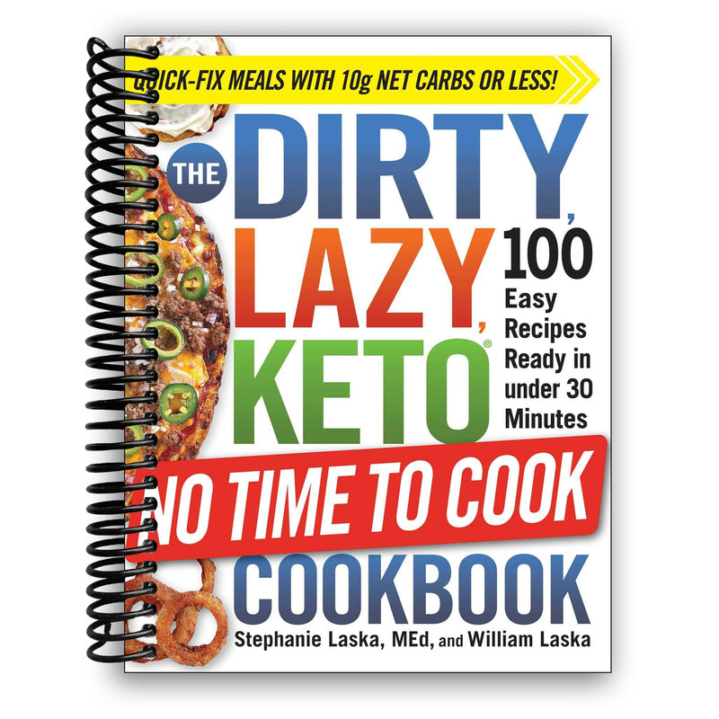 The DIRTY, LAZY, KETO: No Time to Cook Cookbook: 100 Easy Recipes Ready in under 30 Minutes (Spiral Bound)